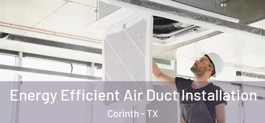 Energy Efficient Air Duct Installation Corinth - TX