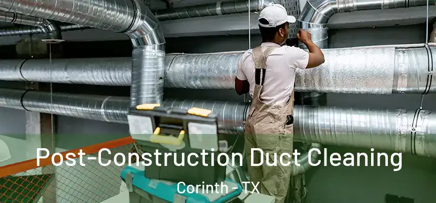 Post-Construction Duct Cleaning Corinth - TX
